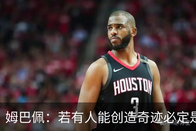 姆巴佩：若有人能创造奇迹必定是我；我踢球从不垫鞋垫