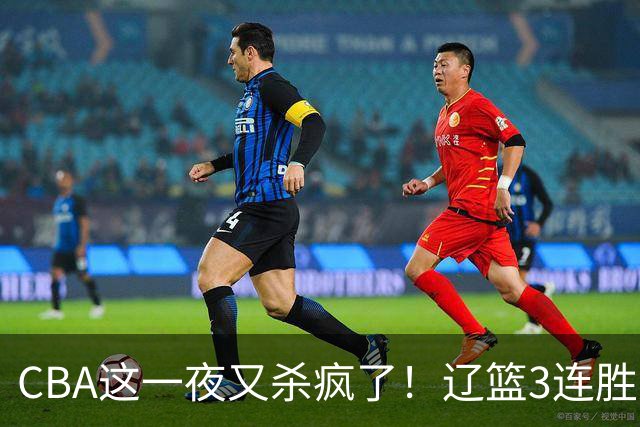 CBA这一夜又杀疯了！辽篮3连胜逼近北京：超级黑马遭爆冷吞首败